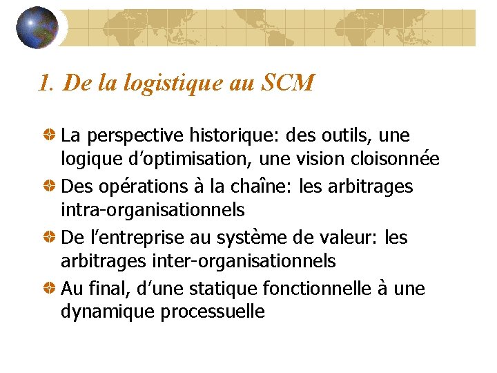 1. De la logistique au SCM La perspective historique: des outils, une logique d’optimisation,