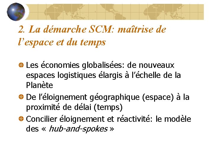 2. La démarche SCM: maîtrise de l’espace et du temps Les économies globalisées: de