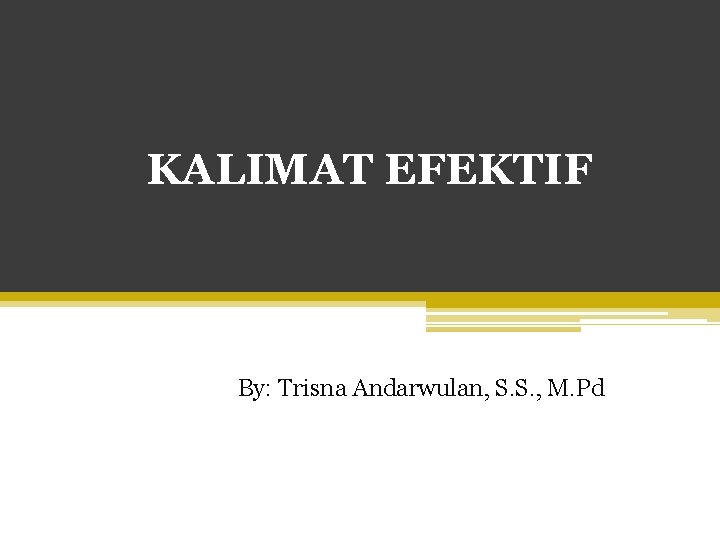 KALIMAT EFEKTIF By: Trisna Andarwulan, S. S. , M. Pd 