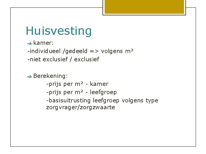 Huisvesting kamer: -individueel /gedeeld => volgens m² -niet exclusief / exclusief Berekening: -prijs per