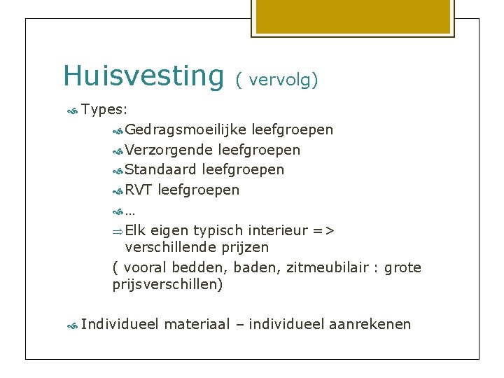Huisvesting ( vervolg) Types: Gedragsmoeilijke leefgroepen Verzorgende leefgroepen Standaard leefgroepen RVT leefgroepen … Þ
