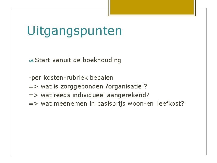 Uitgangspunten Start vanuit de boekhouding -per kosten-rubriek bepalen => wat is zorggebonden /organisatie ?