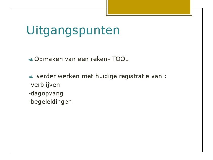 Uitgangspunten Opmaken van een reken- TOOL verder werken met huidige registratie van : -verblijven