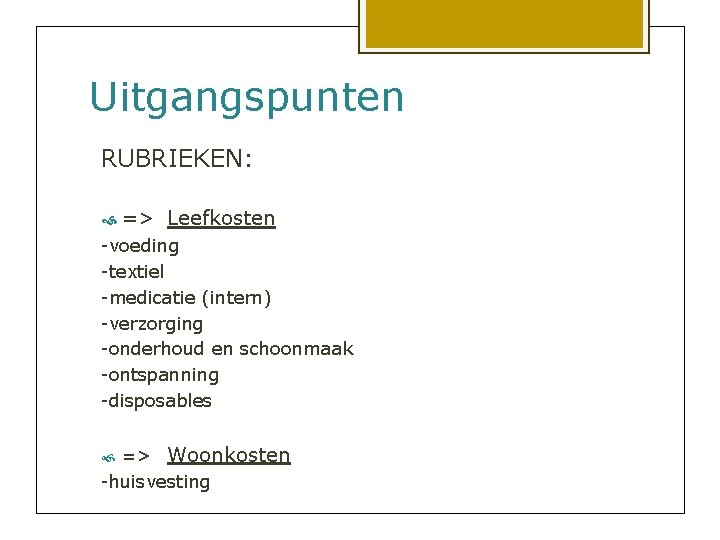 Uitgangspunten RUBRIEKEN: => Leefkosten -voeding -textiel -medicatie (intern) -verzorging -onderhoud en schoonmaak -ontspanning -disposables