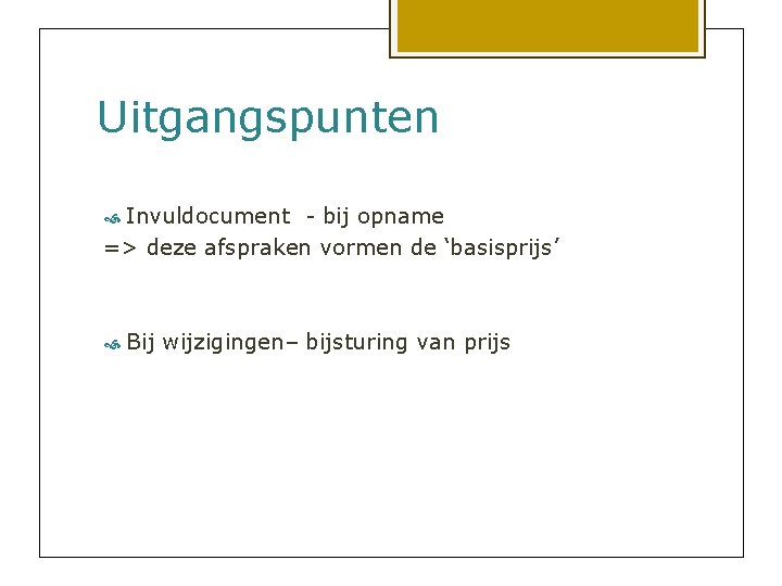 Uitgangspunten Invuldocument - bij opname => deze afspraken vormen de ‘basisprijs’ Bij wijzigingen– bijsturing