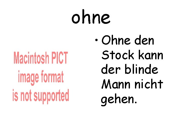 ohne • Ohne den Stock kann der blinde Mann nicht gehen. 