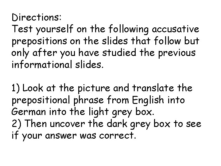 Directions: Test yourself on the following accusative prepositions on the slides that follow but