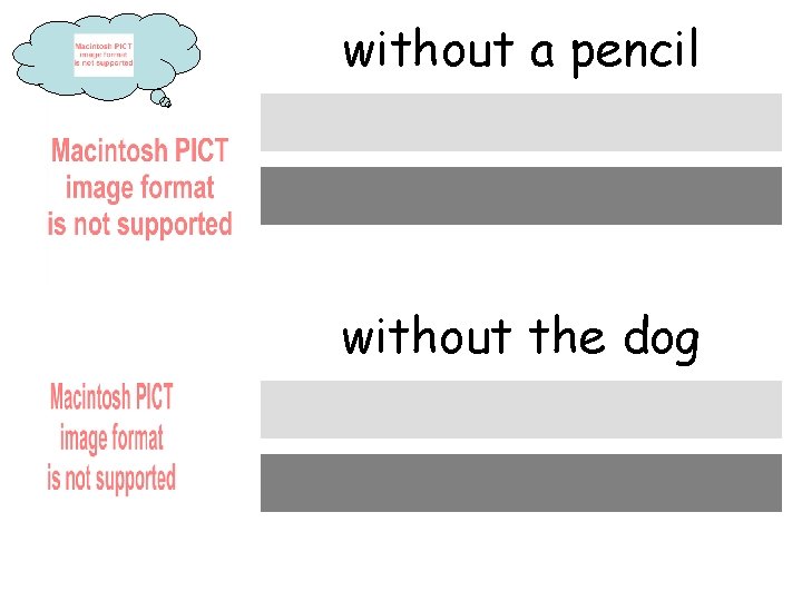 without a pencil ohne einen Bleistift without the dog ohne den Hund 