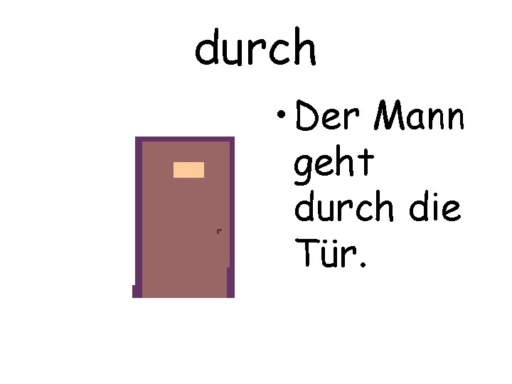 durch • Der Mann geht durch die Tür. 