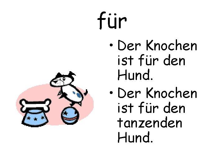 für • Der Knochen ist für den Hund. • Der Knochen ist für den