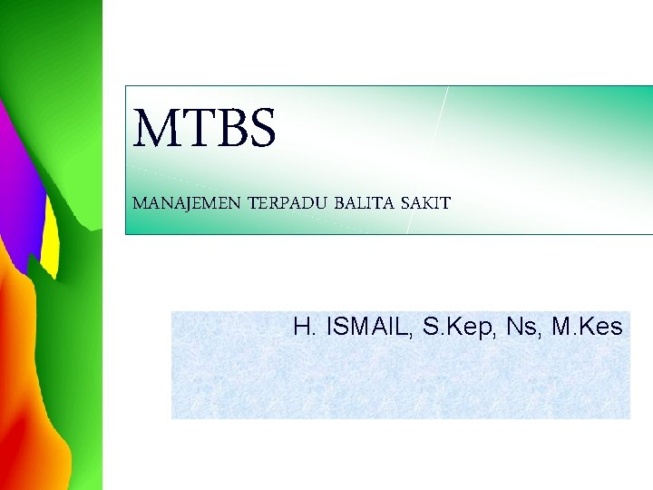 MTBS MANAJEMEN TERPADU BALITA SAKIT H. ISMAIL, S. Kep, Ns, M. Kes 