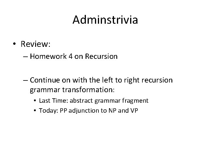 Adminstrivia • Review: – Homework 4 on Recursion – Continue on with the left