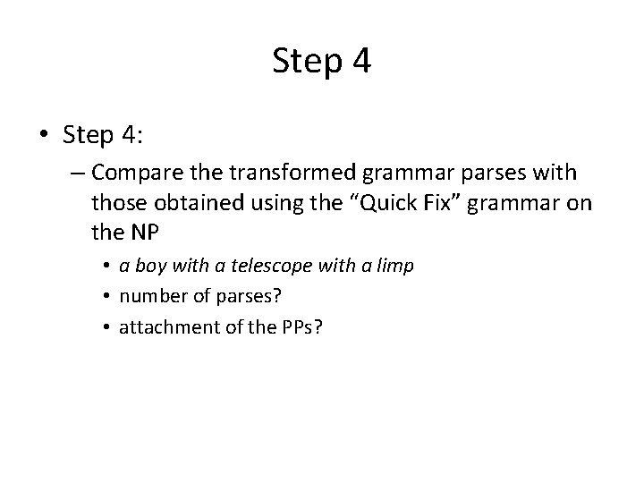 Step 4 • Step 4: – Compare the transformed grammar parses with those obtained