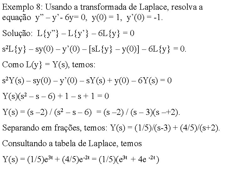 Exemplo 8: Usando a transformada de Laplace, resolva a equação y” – y’- 6 Exemplo 8: Usando a transformada de Laplace, resolva a equação y” – y’- 6