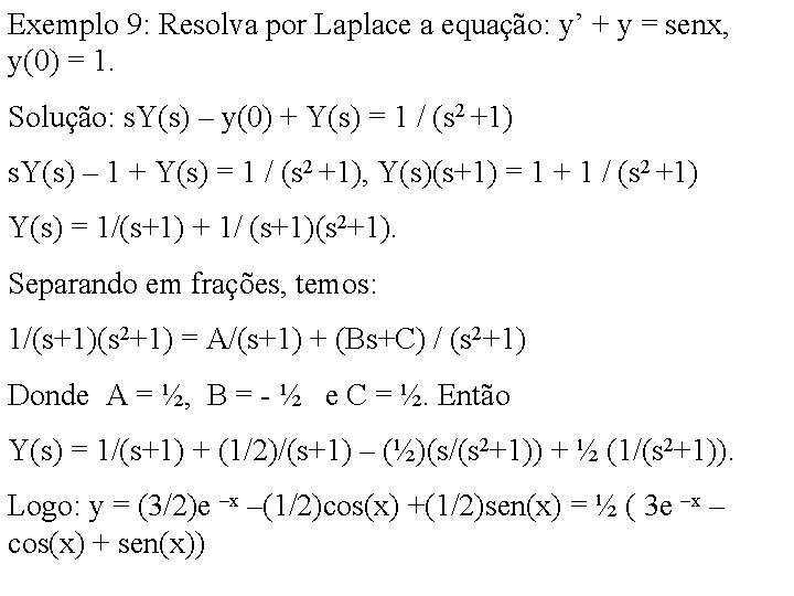Exemplo 9: Resolva por Laplace a equação: y’ + y = senx, y(0) = Exemplo 9: Resolva por Laplace a equação: y’ + y = senx, y(0) =