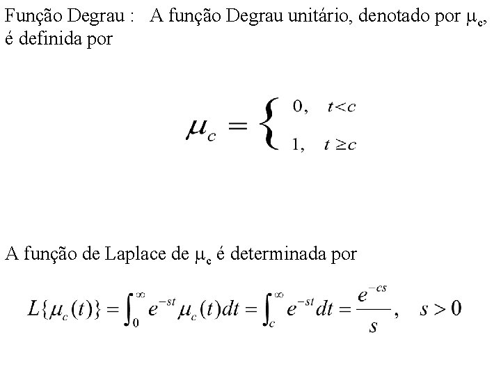 Função Degrau : A função Degrau unitário, denotado por c, é definida por A Função Degrau : A função Degrau unitário, denotado por c, é definida por A
