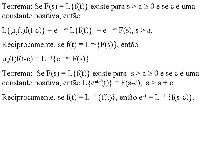 Teorema: Se F(s) = L{f(t)} existe para s > a 0 e se c Teorema: Se F(s) = L{f(t)} existe para s > a 0 e se c