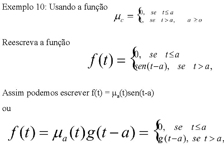 Exemplo 10: Usando a função Reescreva a função Assim podemos escrever f(t) = a(t)sen(t-a) Exemplo 10: Usando a função Reescreva a função Assim podemos escrever f(t) = a(t)sen(t-a)