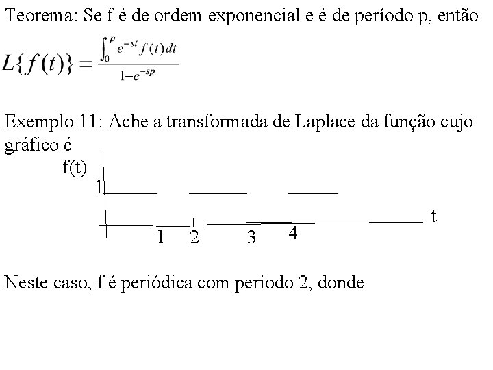 Teorema: Se f é de ordem exponencial e é de período p, então Exemplo Teorema: Se f é de ordem exponencial e é de período p, então Exemplo