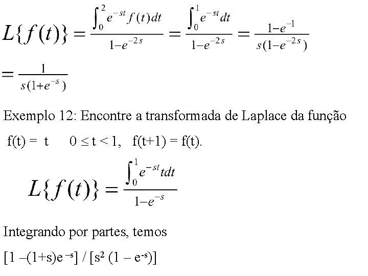 Exemplo 12: Encontre a transformada de Laplace da função f(t) = t 0 t Exemplo 12: Encontre a transformada de Laplace da função f(t) = t 0 t