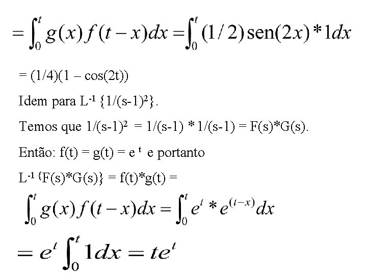 = (1/4)(1 – cos(2 t)) Idem para L-1 {1/(s-1)2}. Temos que 1/(s-1)2 = 1/(s-1) = (1/4)(1 – cos(2 t)) Idem para L-1 {1/(s-1)2}. Temos que 1/(s-1)2 = 1/(s-1)