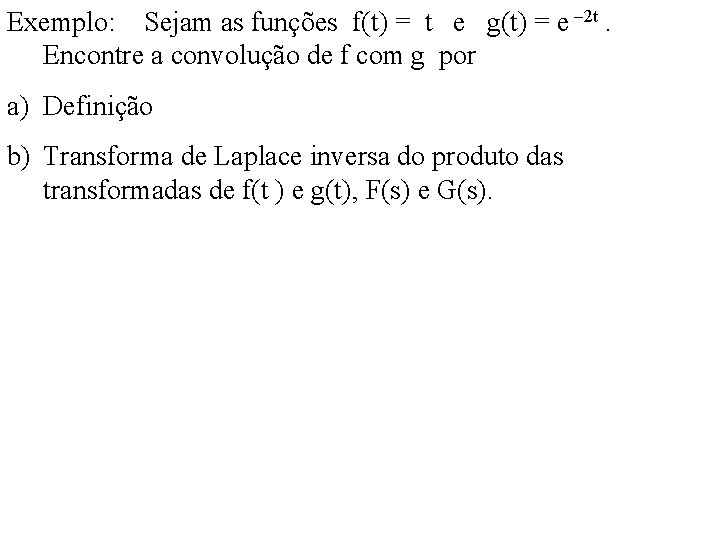 Exemplo: Sejam as funções f(t) = t e g(t) = e – 2 t. Exemplo: Sejam as funções f(t) = t e g(t) = e – 2 t.