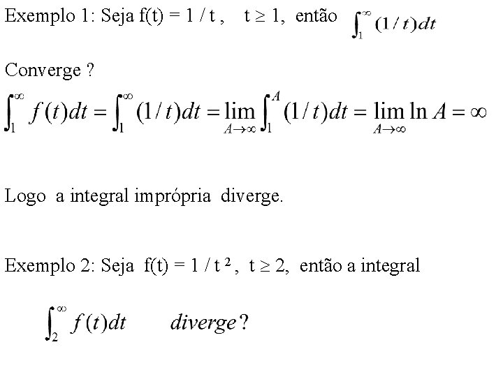 Exemplo 1: Seja f(t) = 1 / t , t 1, então Converge ? Exemplo 1: Seja f(t) = 1 / t , t 1, então Converge ?