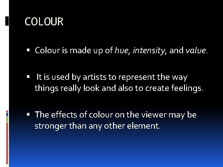 COLOUR Colour is made up of hue, intensity, and value. It is used by