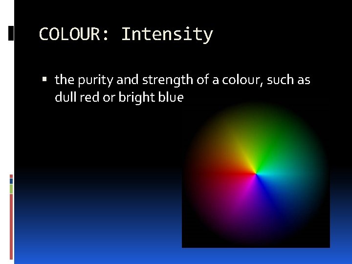 COLOUR: Intensity the purity and strength of a colour, such as dull red or