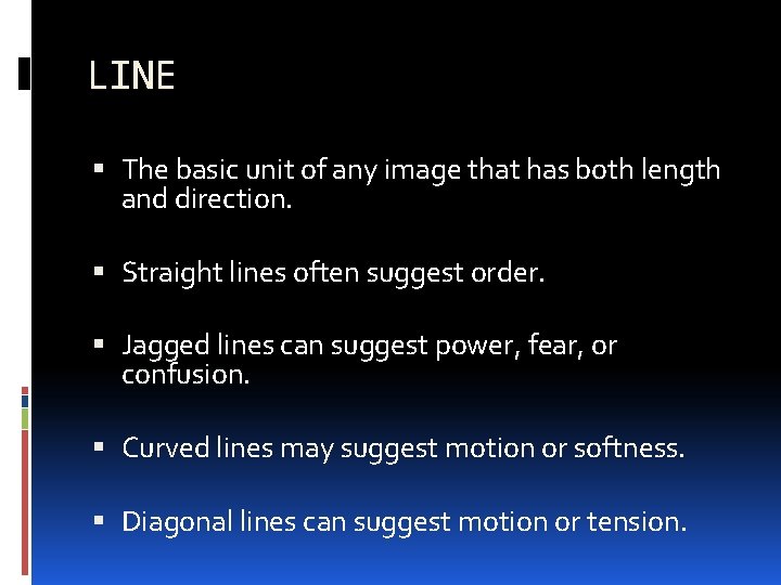 LINE The basic unit of any image that has both length and direction. Straight