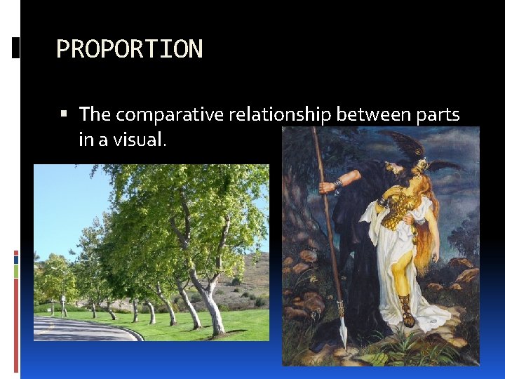 PROPORTION The comparative relationship between parts in a visual. 