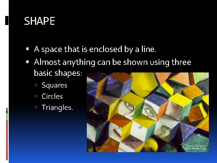 SHAPE A space that is enclosed by a line. Almost anything can be shown