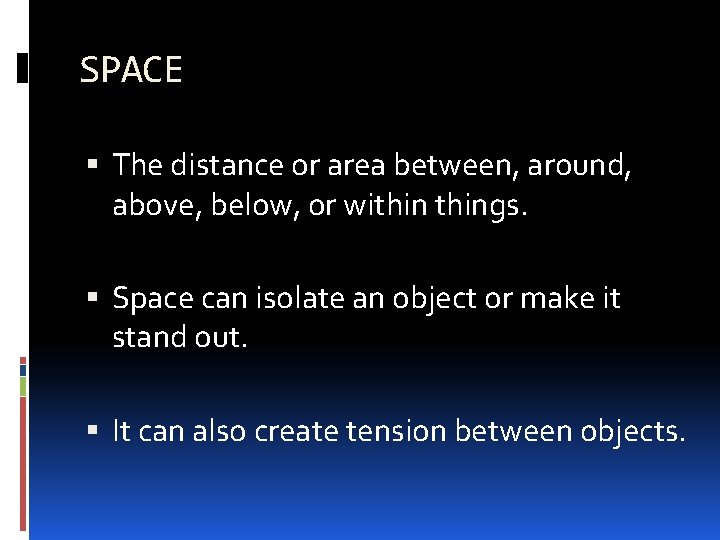SPACE The distance or area between, around, above, below, or withings. Space can isolate