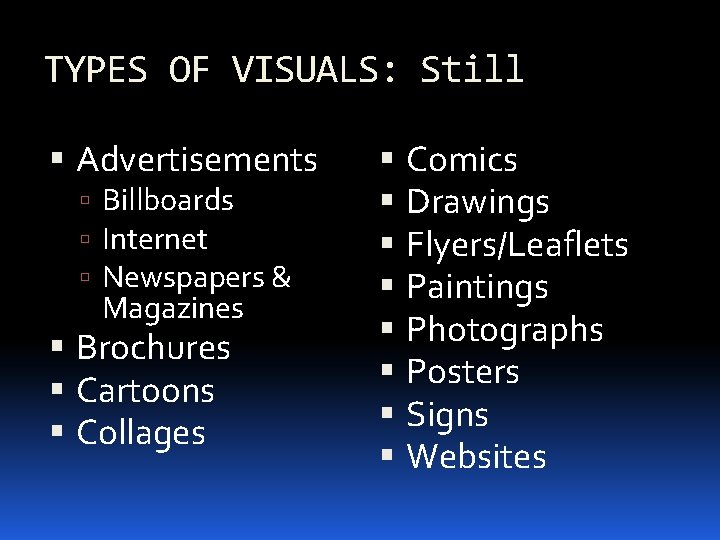 TYPES OF VISUALS: Still Advertisements Billboards Internet Newspapers & Magazines Brochures Cartoons Collages Comics