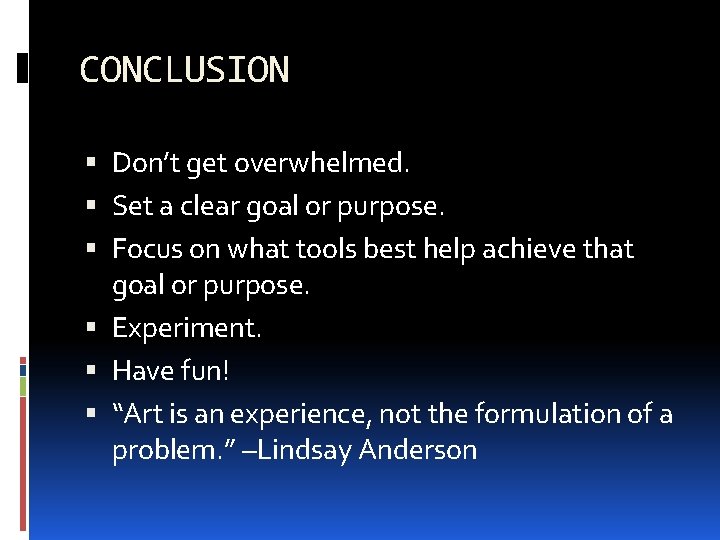 CONCLUSION Don’t get overwhelmed. Set a clear goal or purpose. Focus on what tools