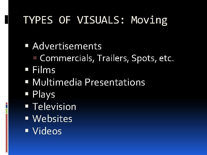 TYPES OF VISUALS: Moving Advertisements Commercials, Trailers, Spots, etc. Films Multimedia Presentations Plays Television