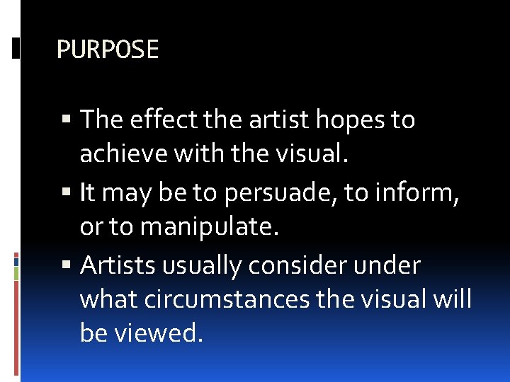 PURPOSE The effect the artist hopes to achieve with the visual. It may be