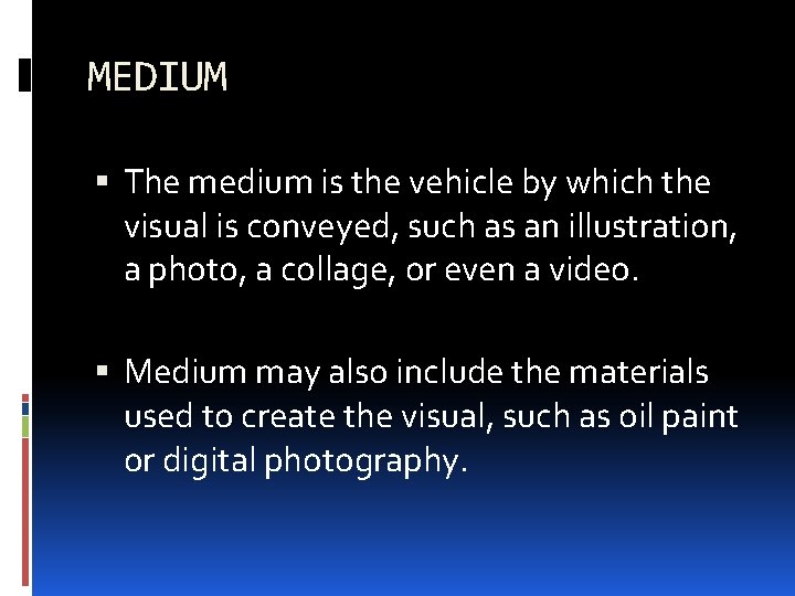 MEDIUM The medium is the vehicle by which the visual is conveyed, such as