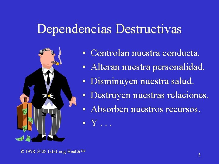 Dependencias Destructivas • • • © 1998 -2002 Life. Long Health™ Controlan nuestra conducta.