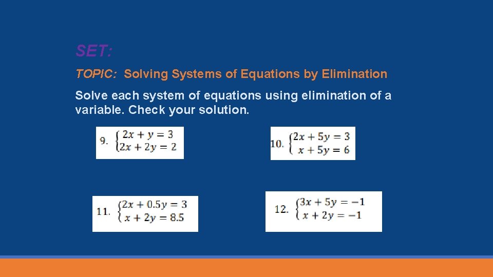 SET: TOPIC: Solving Systems of Equations by Elimination Solve each system of equations using