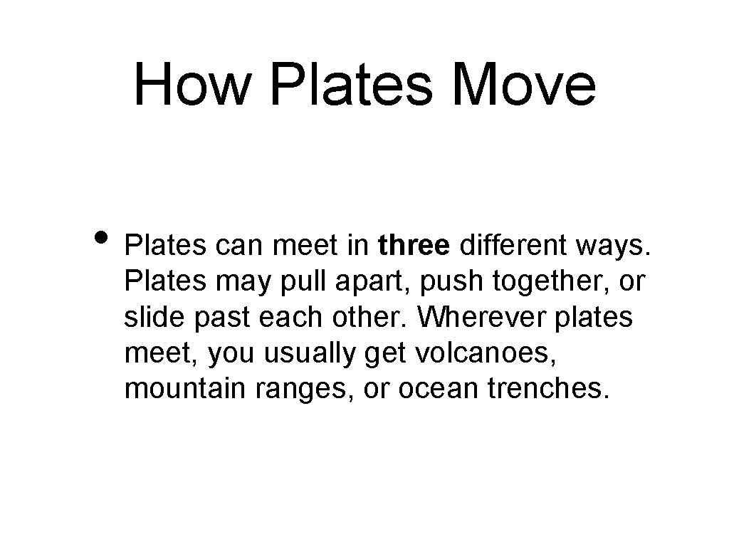 How Plates Move • Plates can meet in three different ways. Plates may pull