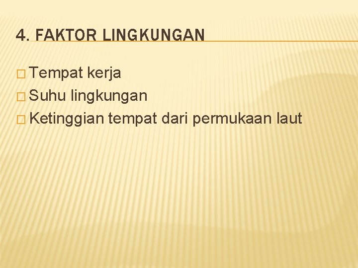 4. FAKTOR LINGKUNGAN � Tempat kerja � Suhu lingkungan � Ketinggian tempat dari permukaan