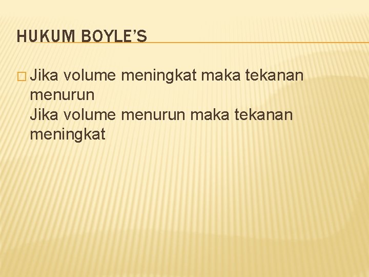 HUKUM BOYLE’S � Jika volume meningkat maka tekanan menurun Jika volume menurun maka tekanan