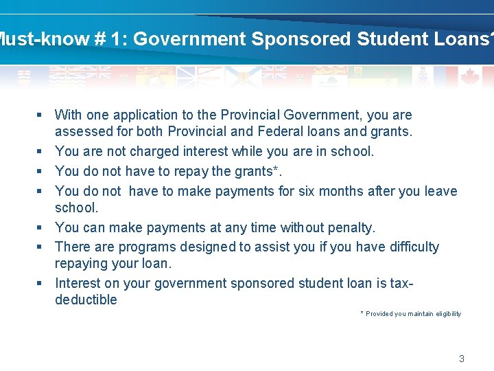 Must-know # 1: Government Sponsored Student Loans? § With one application to the Provincial