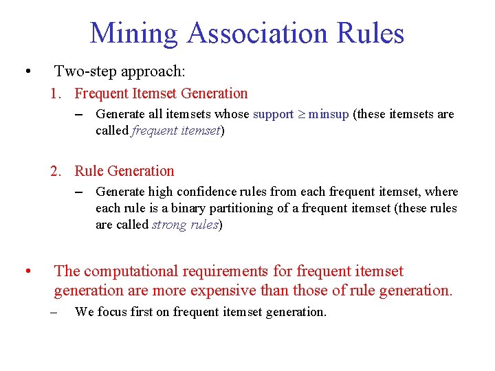 Mining Association Rules • Two step approach: 1. Frequent Itemset Generation – Generate all