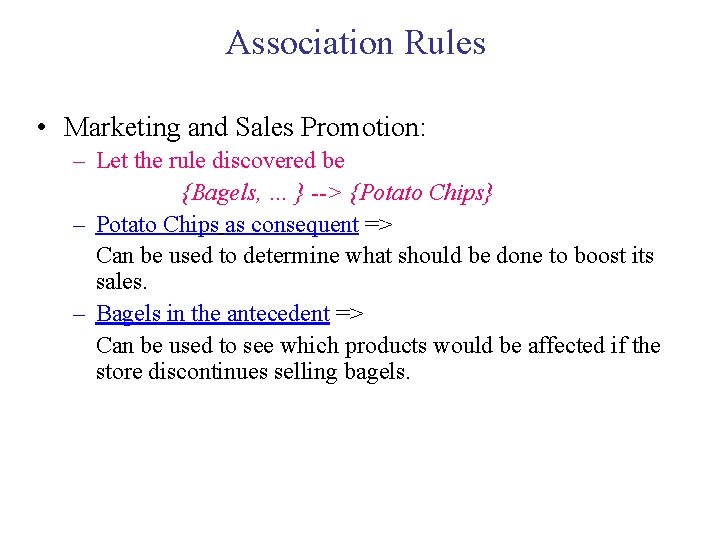 Association Rules • Marketing and Sales Promotion: – Let the rule discovered be {Bagels,