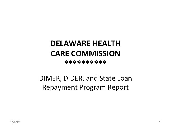 DELAWARE HEALTH CARE COMMISSION ***** DIMER, DIDER, and State Loan Repayment Program Report 12/6/12