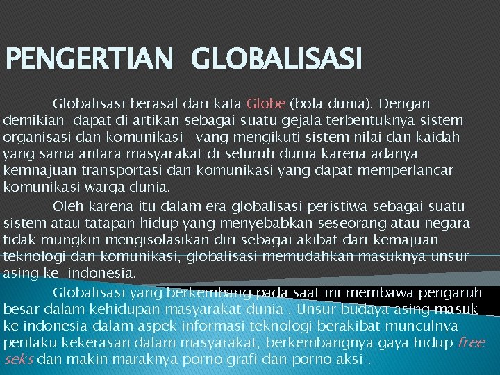 PENGERTIAN GLOBALISASI Globalisasi berasal dari kata Globe (bola dunia). Dengan demikian dapat di artikan