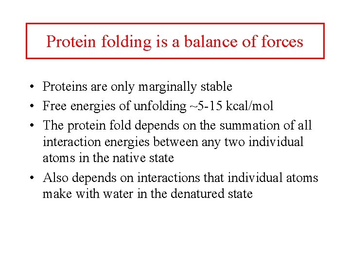 Protein folding is a balance of forces • Proteins are only marginally stable •