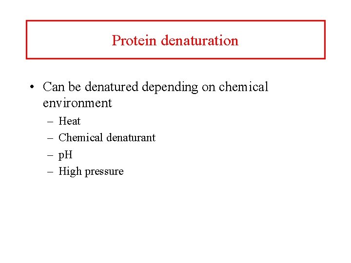Protein denaturation • Can be denatured depending on chemical environment – – Heat Chemical